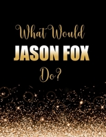 What Would Jason Fox Do?: Large Notebook/Diary/Journal for Writing 100 Pages, Jason Fox Gift for Fans 1706257821 Book Cover