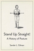 Stand Up Straight!: A History of Posture 1780239246 Book Cover