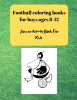 Football coloring books for boys ages 8-12: Soccer Activity Book For Kids B08QRXV6H1 Book Cover