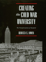 Creating the Cold War University: The Transformation of Stanford 0520205413 Book Cover