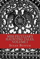 Miss Peculiar's Haunting Tales, Volume I 1514266237 Book Cover