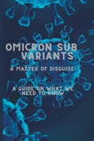 Omicron Sub Variant A Master Of Disguise: A Guide On What We Need To Know B0BK59PNMQ Book Cover