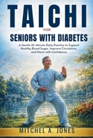Tai Chi for Seniors with Diabetes: A Gentle 10-Minute Daily Practice to Support Healthy Blood Sugar, Improve Circulation, and Move with Confidence B0HD9HH4JX Book Cover