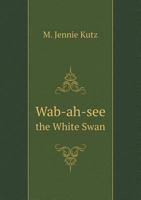 Wab-Ah-See the White Swan 551885580X Book Cover