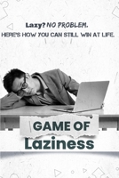 Game of Laziness: Work Smarter, Rest Better, Live Fuller: Your Path to Success: Overcome Laziness, Procrastination, and Build Better Habits B0DTG149WJ Book Cover