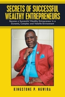 Secrets of Successful Wealthy Entrepreneurs: Become a Successful Wealthy Entrepreneur in a Dynamic, Complex and Volatile Environment 1665501332 Book Cover