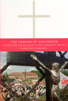 The Crosses of Auschwitz: Nationalism and Religion in Post-communist Poland 0226993043 Book Cover