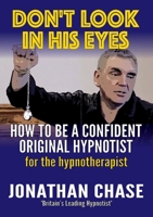 Don't Look In His Eyes: How to Be a Confident Original Hypnotist: How to Be a Confident Original Hypnostist 0954709837 Book Cover