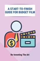 A Start-To-Finish Guide For Budget Film: Re-Inventing The Art: No Budget Filmmaking Equipment B095GS1HP1 Book Cover