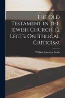 The Old Testament in the Jewish Church. 12 Lects. On Biblical Criticism 1019036028 Book Cover