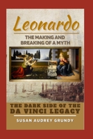 Leonardo: The making and breaking of a Myth 1671703626 Book Cover