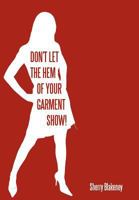 Don't Let the Hem of Your Garment Show! 1452066191 Book Cover