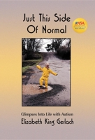 Just This Side of Normal: Glimpses into Life With Autism 0963757849 Book Cover