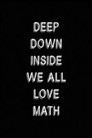 Deep Down Inside We All Love Math: All Purpose 6x9 Blank Lined Notebook Journal Way Better Than A Card Trendy Unique Gift Black Solid Calculus 1702787818 Book Cover