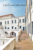 Cape Coast Castle Ghana: Africa Historical Landmark Ghanaian History - Lined Writing Journal Notebook Diary - 100 Cream Pages - Transatlantic Slave Trading Dungeon - African Journey Ancestry Travel 1074625889 Book Cover