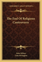 The End of religious controversy, in a friendly correspondence between a religious society of Protes 1014468302 Book Cover