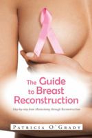 The Guide to Breast Reconstruction: Step-By-Step from Mastectomy Throug Reconstruction 149186690X Book Cover