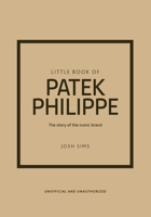 Little Book of Patek Philippe: The Story of the Iconic Fashion Brand 1035432935 Book Cover