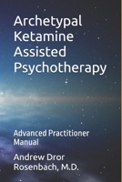 Archetypal Ketamine Assisted Psychotherapy: Advanced Practitioner Manual B0GH6Y39TK Book Cover