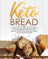 Keto Bread: The Best Low-Carb Keto Bread Cookbook for your Ketogenic Diet - Easy and Quick Gluten-Free Recipes for Weight Loss and a Healthy Lifestyle 1393482465 Book Cover