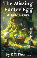 The Missing Easter Egg: An Easter Surprise. A heartwarming bedtime story that teaches children about friendship and hope. (10 Minute Bedtime Story for Kids) B0F142BSKB Book Cover