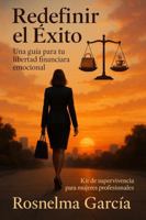 Redefinir el Éxito: Una guía para tu libertad financiera emocional: Kit de supervivencia para mujeres profesionales (Spanish Edition) B0GCVZCC7K Book Cover