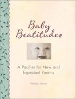 Baby Beatitudes: A Pacifier for New and Expectant Parents 076151595X Book Cover