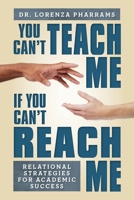 You Can't Teach Me If You Can't Reach Me: Relational Strategies for Academic Success B0FBF7GNX5 Book Cover
