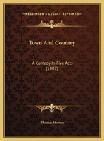 Town And Country: A Comedy In Five Acts (1807) 124585688X Book Cover