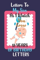 Letters to my son as I watch you grow 18 years of birthday letters: Thoughtful gift for new mothers & parents. B088B71FH5 Book Cover