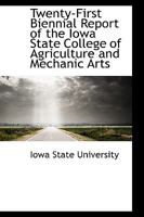 Twenty-First Biennial Report of the Iowa State College of Agriculture and Mechanic Arts 0559901577 Book Cover