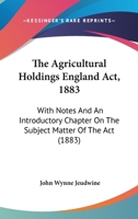 The Agricultural Holdings England Act, 1883: With Notes And An Introductory Chapter On The Subject Matter Of The Act 1437047998 Book Cover