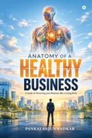 Anatomy of a Healthy Business: A Guide to Nurturing your Business like a Living Body B0GZVCHHV9 Book Cover