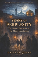 Years of Perplexity: The Hidden Transition to the Major Occultation (The Hidden Imam Chronicles) B0GJMCNVKT Book Cover
