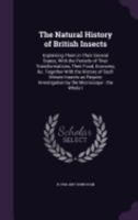 The Natural History of British Insects: Explaining Them in Their Several States, with the Periods of Their Transformations, Their Food, Oeconomy, &c. Together with the History of Such Minute Insects a 1015372139 Book Cover