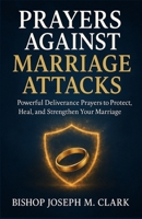 PRAYERS AGAINST MARRIAGE ATTACKS: Powerful Deliverance Prayers to Protect, Restore, and Strengthen Your Marriage B0FSC52VGJ Book Cover