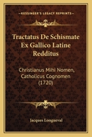 Tractatus De Schismate Ex Gallico Latine Redditus: Christianus Mihi Nomen, Catholicus Cognomen (1720) 1166300471 Book Cover