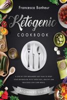 Ketogenic Cookbook: A Step by Step Beginners Diet Plan to Reset Your Metabolism with These Easy, Healthy and Delicious Low Carb Meals. 1544812248 Book Cover