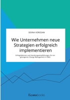 Wie Unternehmen neue Strategien erfolgreich implementieren. Erfolgsfaktoren und Handlungsempfehlungen für ein gelungenes Change Management in KMU 3963561521 Book Cover