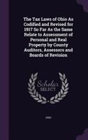 The Tax Laws of Ohio as Codified and Revised for 1917 So Far as the Same Relate to Assessment of Personal and Real Property by County Auditors, Assessors and Boards of Revision 1356747159 Book Cover