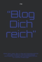 "Blog Dich reich": bietet dem Leser, der im Internet-Business starten und Geld verdienen m�chte erstklassige Informationen und gut nachvollziehbare Schritt-f�r-Schritt-Anleitungen. 1657907724 Book Cover