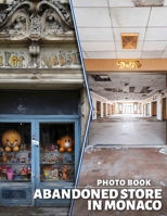 Abandoned Store in Monaco Photo Book: Explore 40 Stunning Images Capturing the Charm of Monaco's Forgotten Shops B0DQ5QC8GG Book Cover