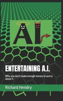 ENTERTIANING A.I.: Why you don't make enough money to worry about it B0FM45PG5Y Book Cover