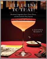 I'll Drink to That!: Broadway's Legendary Stars, Classic Shows, and the Cocktails They Inspired 168188965X Book Cover