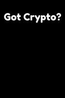 Got Crypto?: Lined Notebook Ledger For Digital Investors and Cryptocurrency Traders. Hard Copy Wallet For Crypto Investors. 1676306676 Book Cover