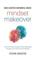 Mindset Makeover: Tame Your Fears, Change Your Self-Sabotaging Thoughts, And Learn From Your Mistakes 1981265481 Book Cover
