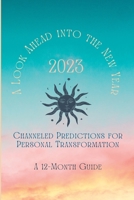 2023: A Look Ahead into the New Year: Channeled Predictions for Personal Transformation B0BW2GDPN3 Book Cover
