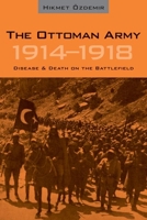 The Ottoman Army 1914 - 1918: Disease and Death on the Battlefield (Utah Series in Turkish and Islamic Stud) 0874809231 Book Cover