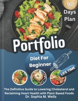 Portfolio Diet For Beginners: The Definitive Guide to Lowering Cholesterol and Reclaiming Heart Health with Plant-Based Foods B0FX9871SB Book Cover