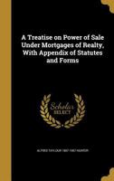 A Treatise on Power of Sale Under Mortgages of Realty [microform]: With Appendix of Statutes and Forms 1013673107 Book Cover